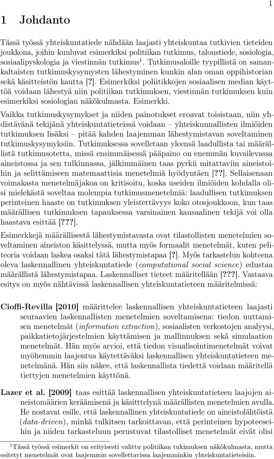 Esimerkiksi poliitikkojen sosiaalisen median käyttöä voidaan lähestyä niin politiikan tutkimuksen, viestinnän tutkimuksen kuin esimerkiksi sosiologian näkökulmasta. Esimerkki.