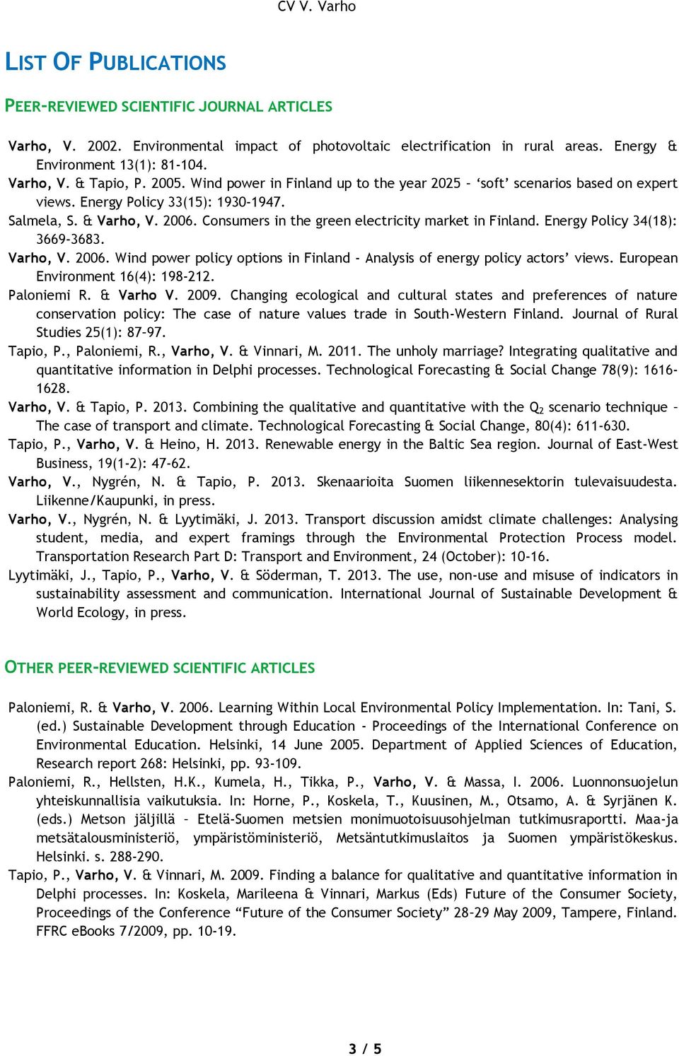 Consumers in the green electricity market in Finland. Energy Policy 34(18): 3669-3683. Varho, V. 2006. Wind power policy options in Finland - Analysis of energy policy actors views.