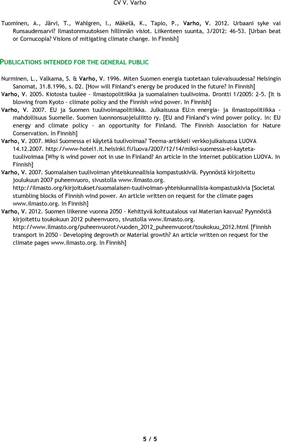 Miten Suomen energia tuotetaan tulevaisuudessa? Helsingin Sanomat, 31.8.1996, s. D2. [How will Finland s energy be produced in the future? In Finnish] Varho, V. 2005.