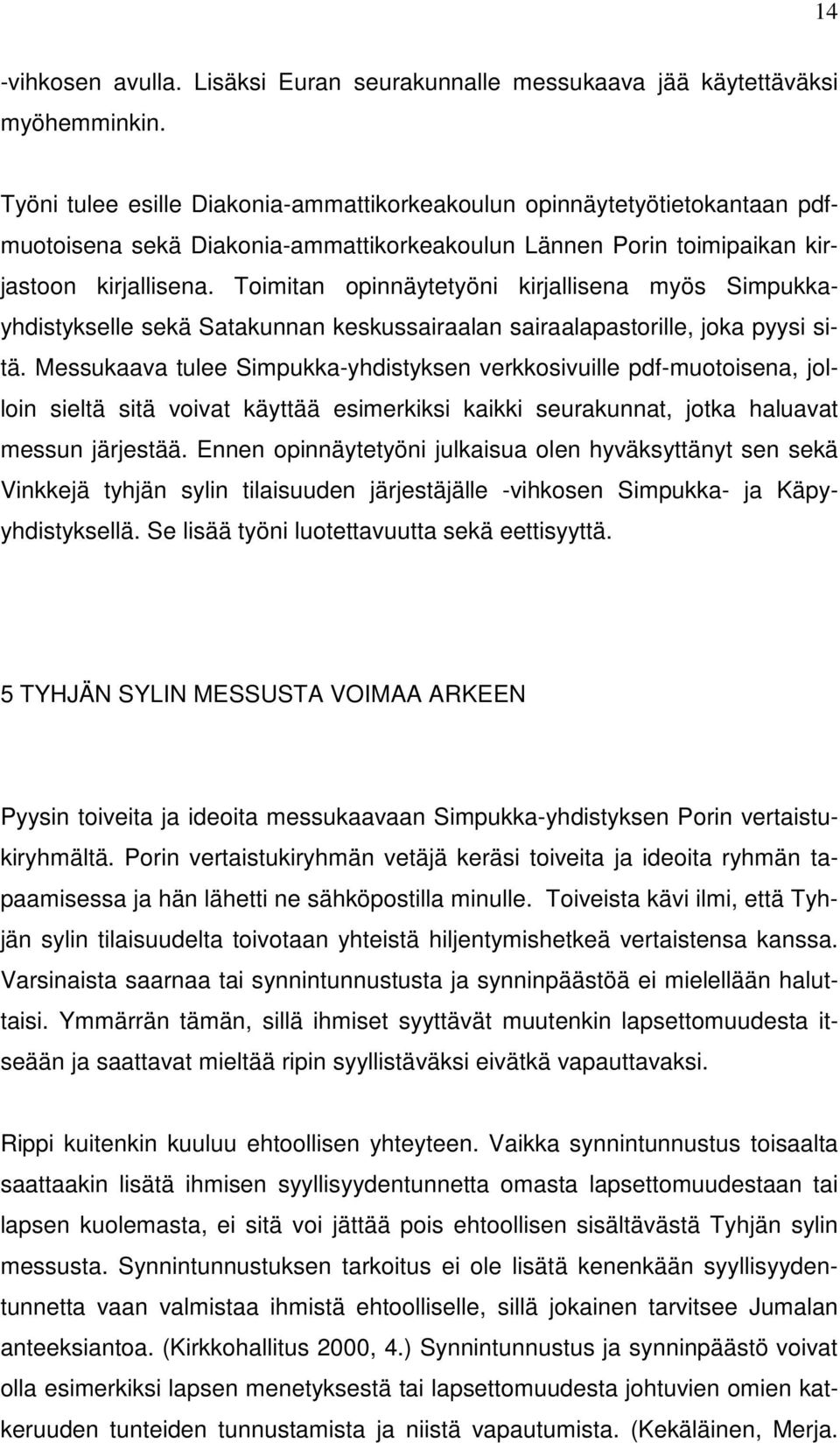 Toimitan opinnäytetyöni kirjallisena myös Simpukkayhdistykselle sekä Satakunnan keskussairaalan sairaalapastorille, joka pyysi sitä.