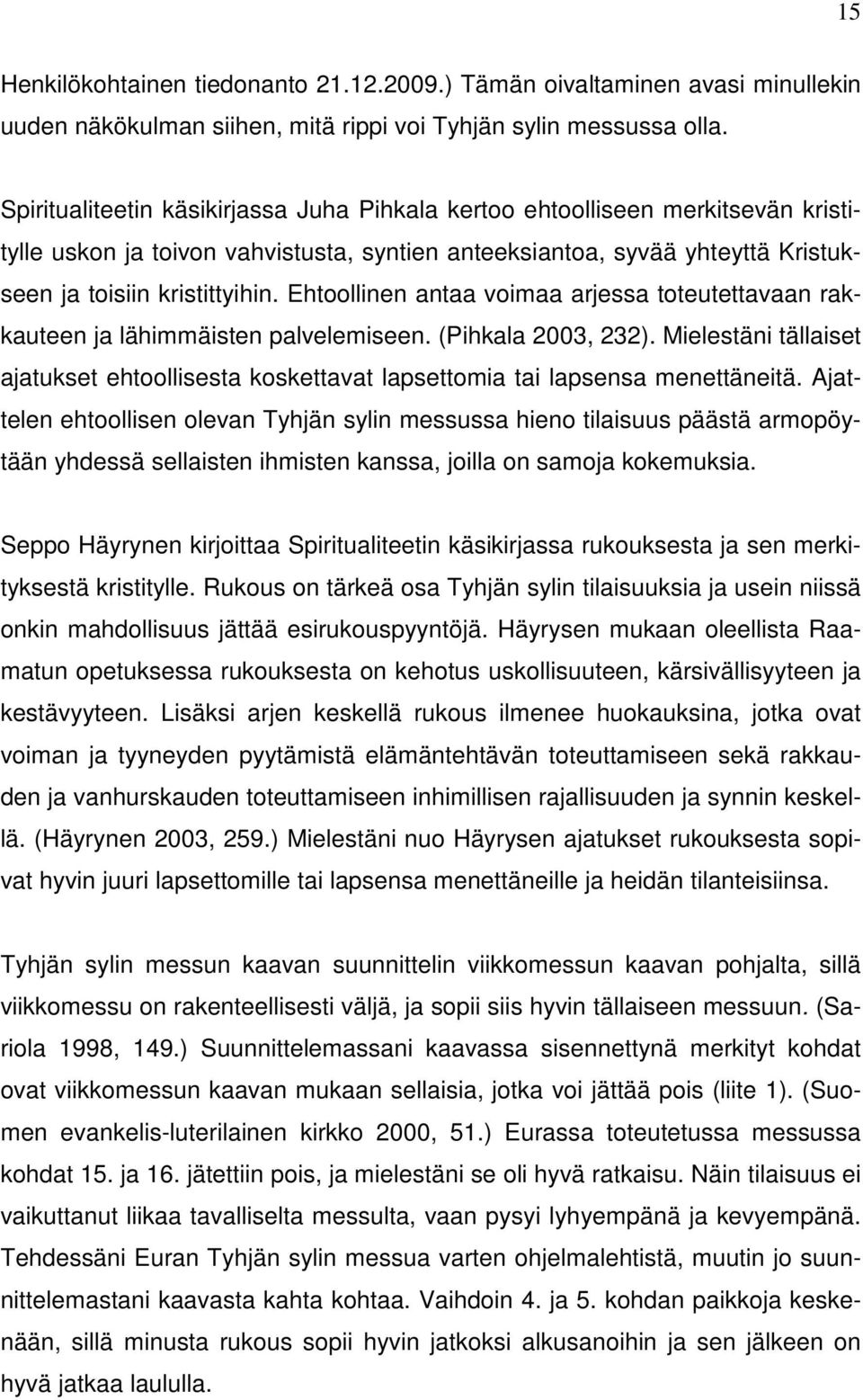 Ehtoollinen antaa voimaa arjessa toteutettavaan rakkauteen ja lähimmäisten palvelemiseen. (Pihkala 2003, 232).