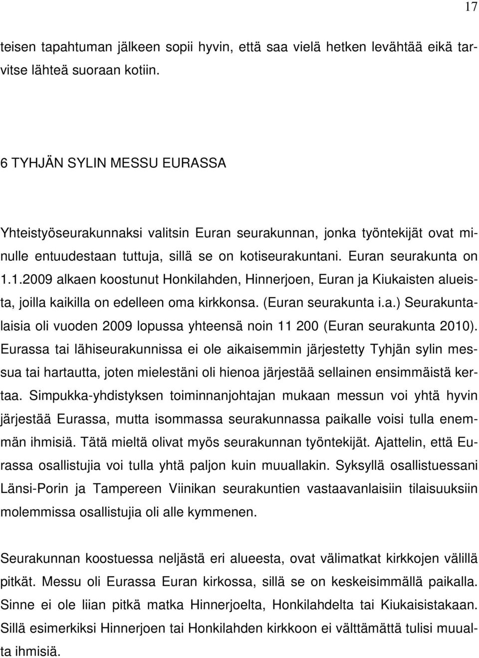 1.2009 alkaen koostunut Honkilahden, Hinnerjoen, Euran ja Kiukaisten alueista, joilla kaikilla on edelleen oma kirkkonsa. (Euran seurakunta i.a.) Seurakuntalaisia oli vuoden 2009 lopussa yhteensä noin 11 200 (Euran seurakunta 2010).