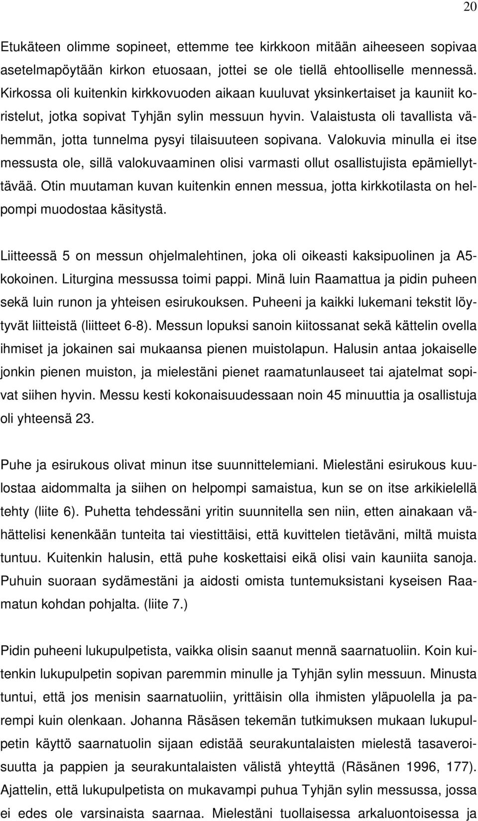 Valaistusta oli tavallista vähemmän, jotta tunnelma pysyi tilaisuuteen sopivana. Valokuvia minulla ei itse messusta ole, sillä valokuvaaminen olisi varmasti ollut osallistujista epämiellyttävää.