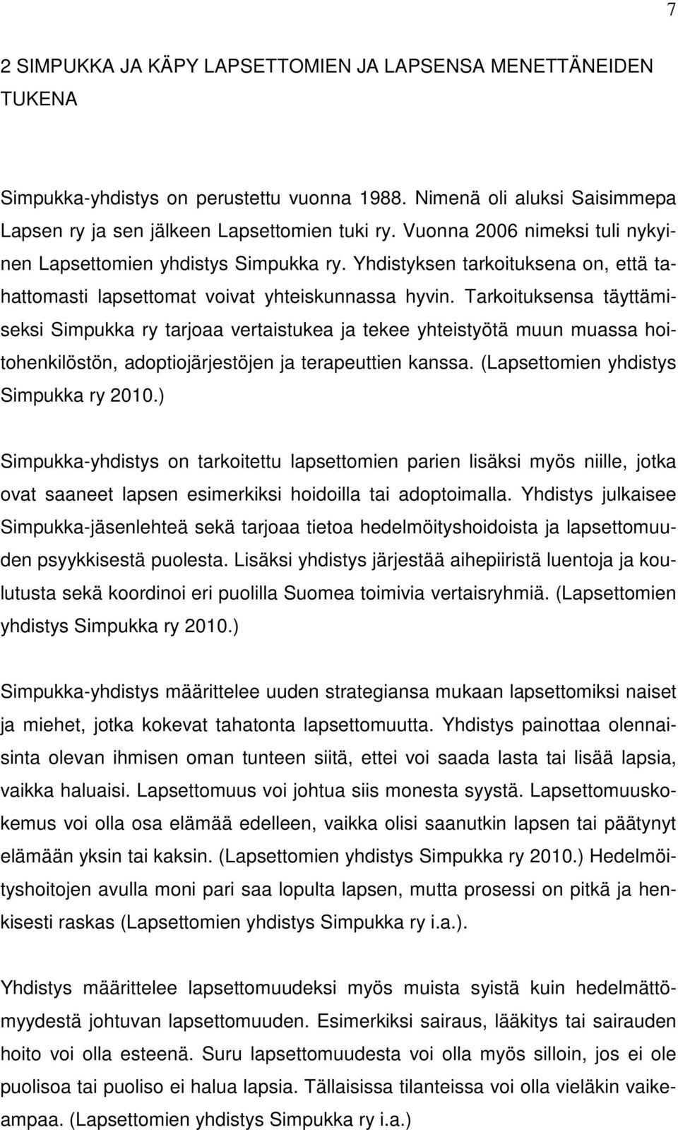 Tarkoituksensa täyttämiseksi Simpukka ry tarjoaa vertaistukea ja tekee yhteistyötä muun muassa hoitohenkilöstön, adoptiojärjestöjen ja terapeuttien kanssa. (Lapsettomien yhdistys Simpukka ry 2010.