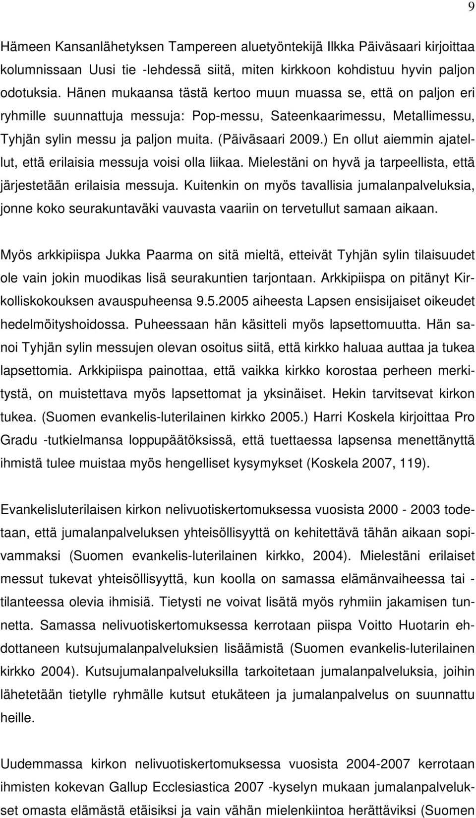 ) En ollut aiemmin ajatellut, että erilaisia messuja voisi olla liikaa. Mielestäni on hyvä ja tarpeellista, että järjestetään erilaisia messuja.