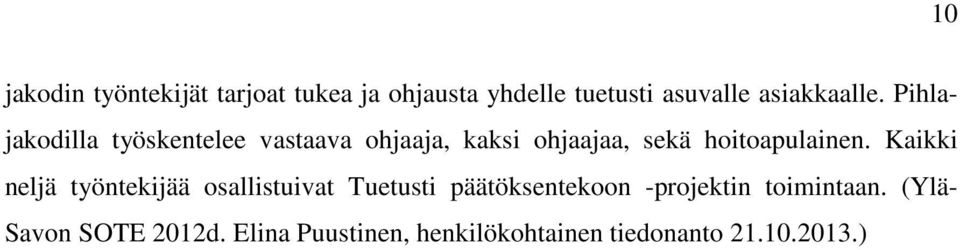 Pihlajakodilla työskentelee vastaava ohjaaja, kaksi ohjaajaa, sekä hoitoapulainen.