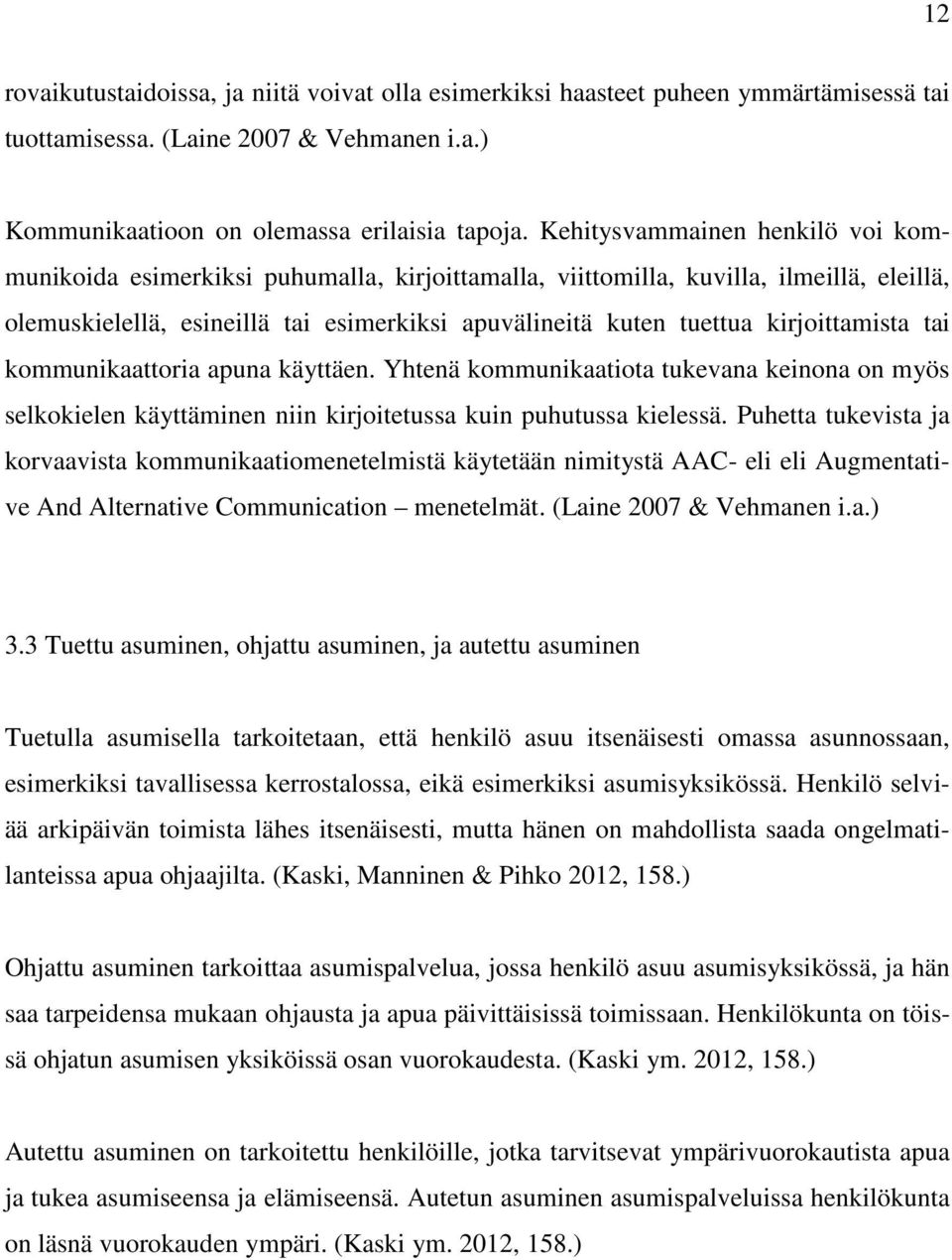 kirjoittamista tai kommunikaattoria apuna käyttäen. Yhtenä kommunikaatiota tukevana keinona on myös selkokielen käyttäminen niin kirjoitetussa kuin puhutussa kielessä.