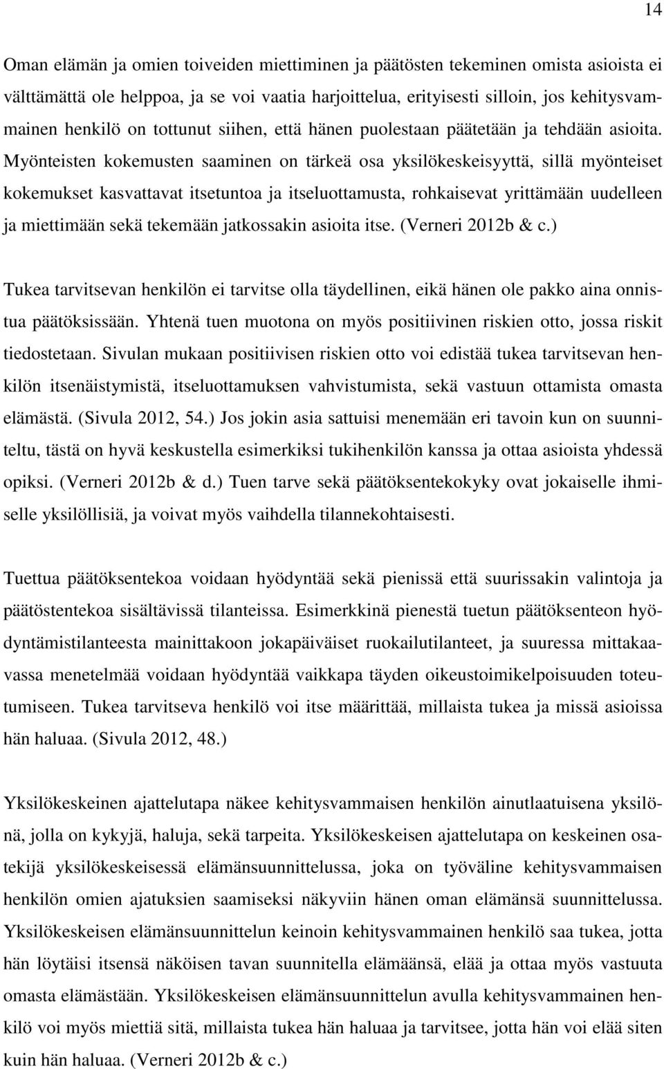 Myönteisten kokemusten saaminen on tärkeä osa yksilökeskeisyyttä, sillä myönteiset kokemukset kasvattavat itsetuntoa ja itseluottamusta, rohkaisevat yrittämään uudelleen ja miettimään sekä tekemään