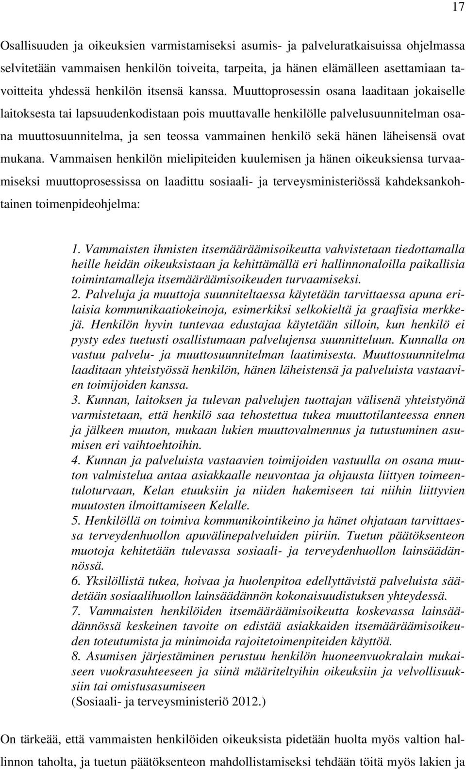 Muuttoprosessin osana laaditaan jokaiselle laitoksesta tai lapsuudenkodistaan pois muuttavalle henkilölle palvelusuunnitelman osana muuttosuunnitelma, ja sen teossa vammainen henkilö sekä hänen