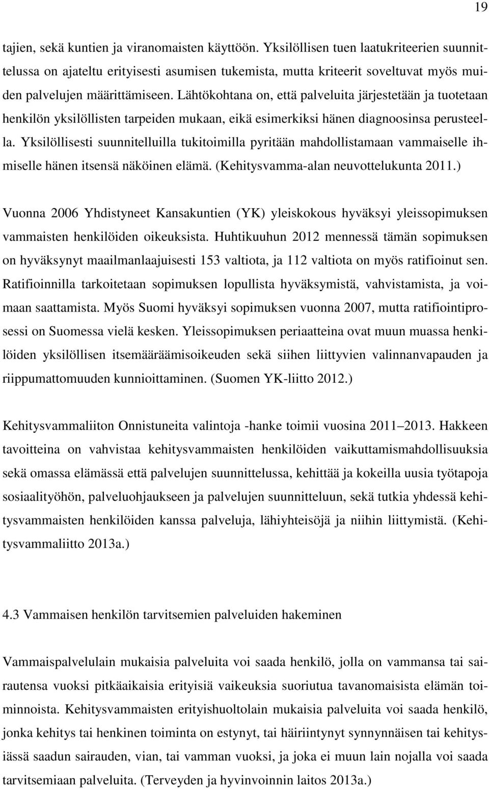 Lähtökohtana on, että palveluita järjestetään ja tuotetaan henkilön yksilöllisten tarpeiden mukaan, eikä esimerkiksi hänen diagnoosinsa perusteella.