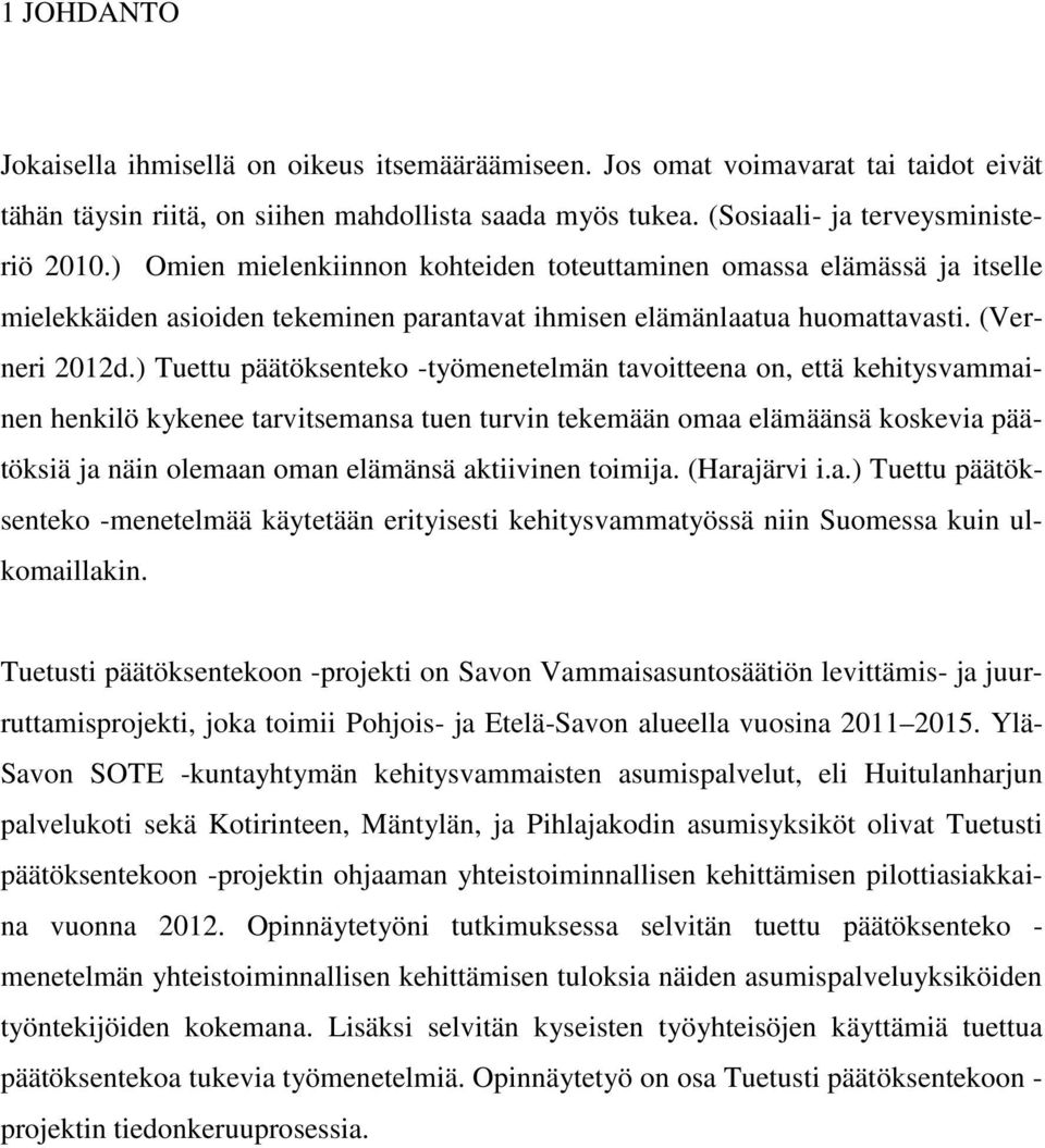 ) Tuettu päätöksenteko -työmenetelmän tavoitteena on, että kehitysvammainen henkilö kykenee tarvitsemansa tuen turvin tekemään omaa elämäänsä koskevia päätöksiä ja näin olemaan oman elämänsä