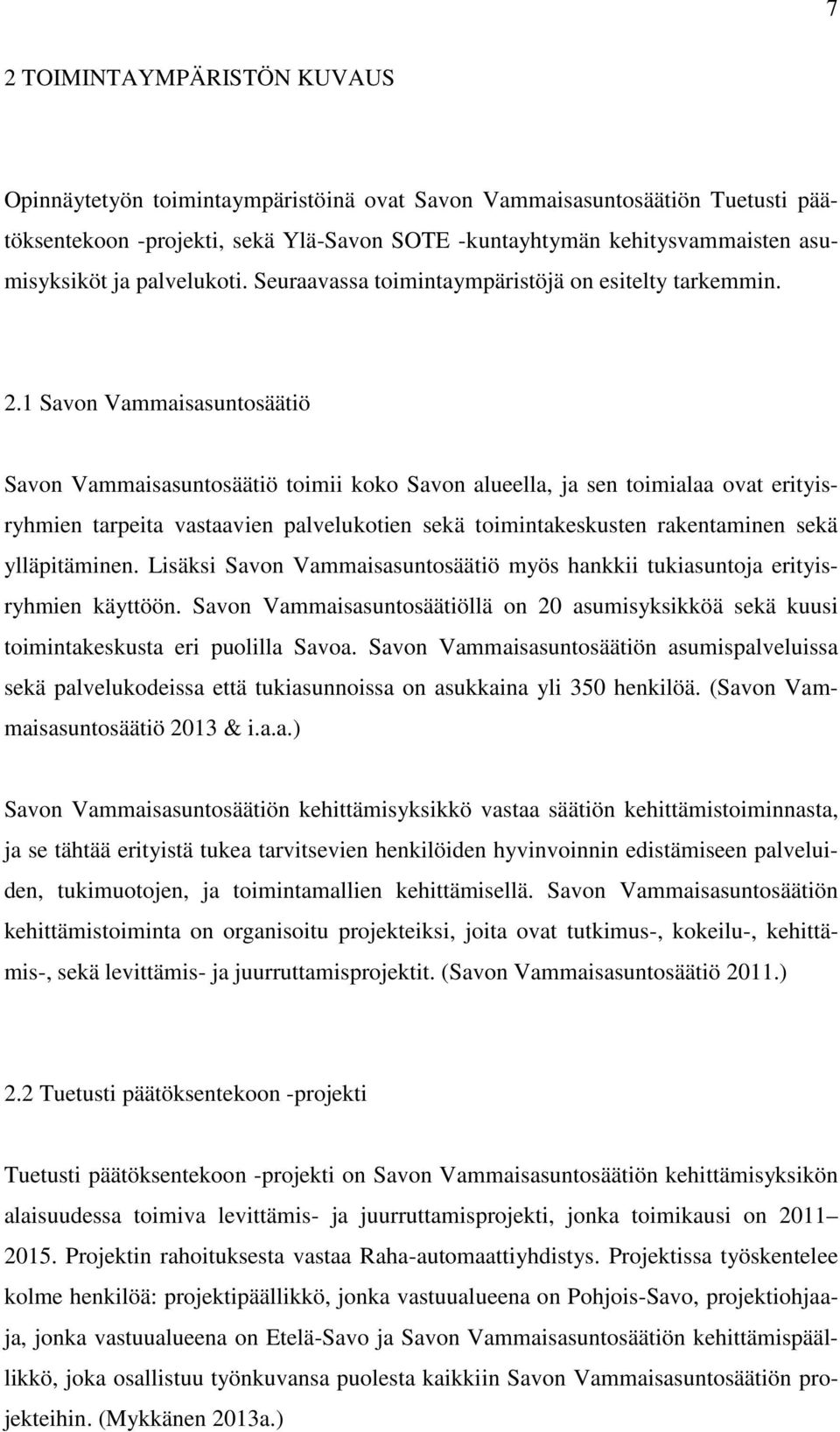 1 Savon Vammaisasuntosäätiö Savon Vammaisasuntosäätiö toimii koko Savon alueella, ja sen toimialaa ovat erityisryhmien tarpeita vastaavien palvelukotien sekä toimintakeskusten rakentaminen sekä