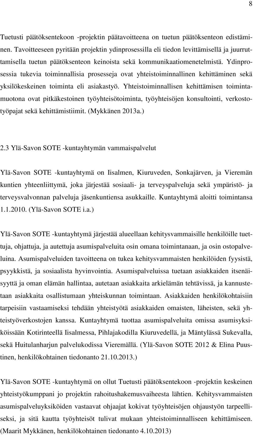 Ydinprosessia tukevia toiminnallisia prosesseja ovat yhteistoiminnallinen kehittäminen sekä yksilökeskeinen toiminta eli asiakastyö.