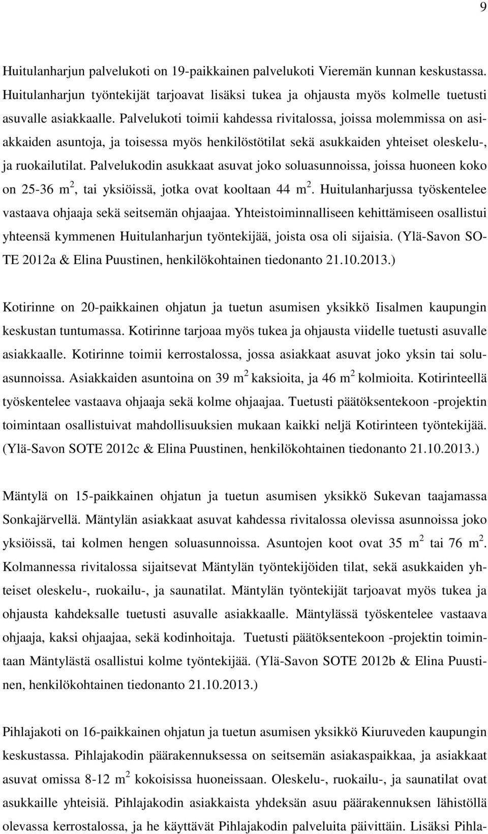 Palvelukodin asukkaat asuvat joko soluasunnoissa, joissa huoneen koko on 25-36 m 2, tai yksiöissä, jotka ovat kooltaan 44 m 2. Huitulanharjussa työskentelee vastaava ohjaaja sekä seitsemän ohjaajaa.