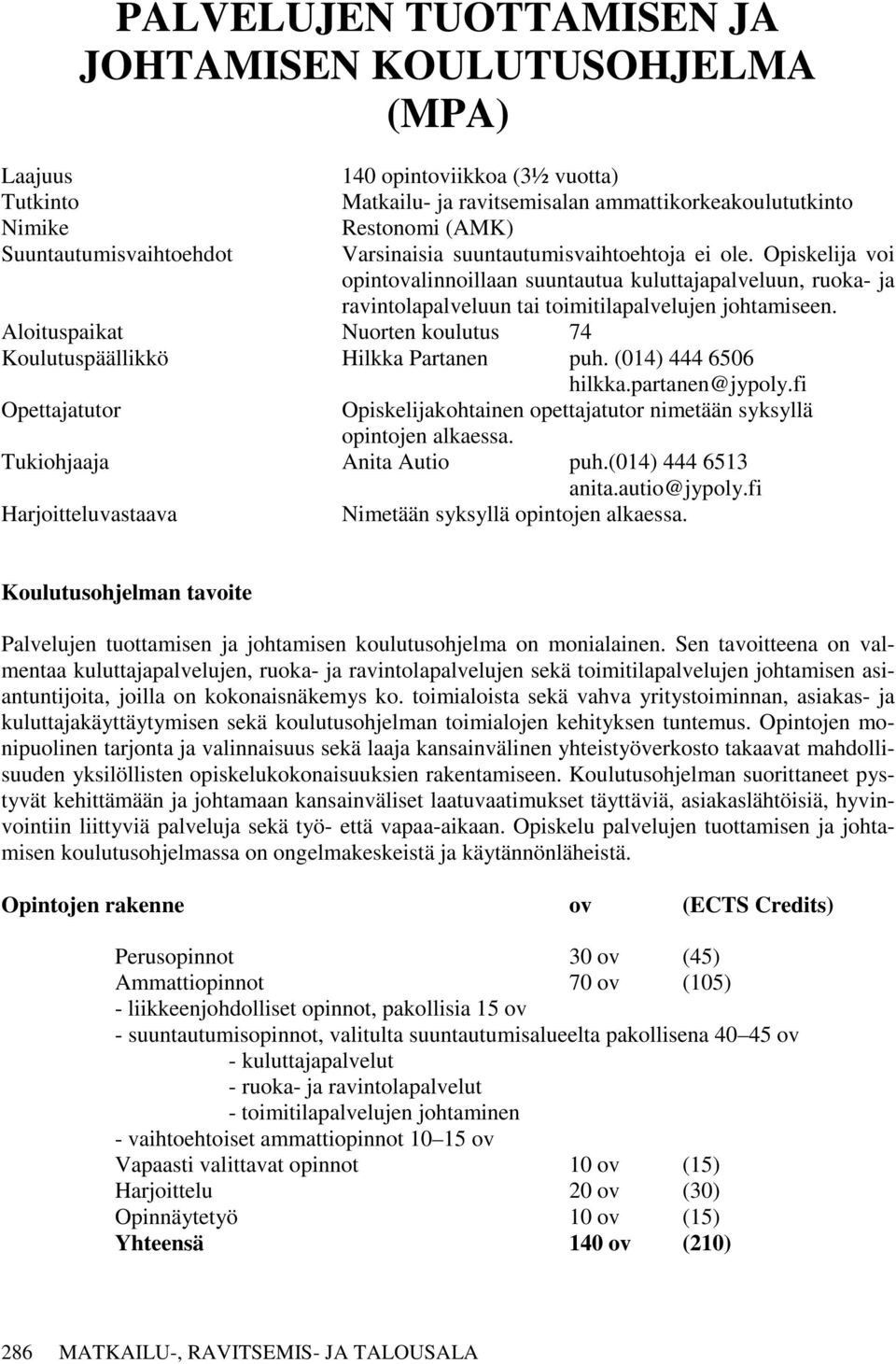 Aloituspaikat Nuorten koulutus 74 Koulutuspäällikkö Hilkka Partanen puh. (014) 444 6506 hilkka.partanen@jypoly.fi Opettajatutor Opiskelijakohtainen opettajatutor nimetään syksyllä opintojen alkaessa.