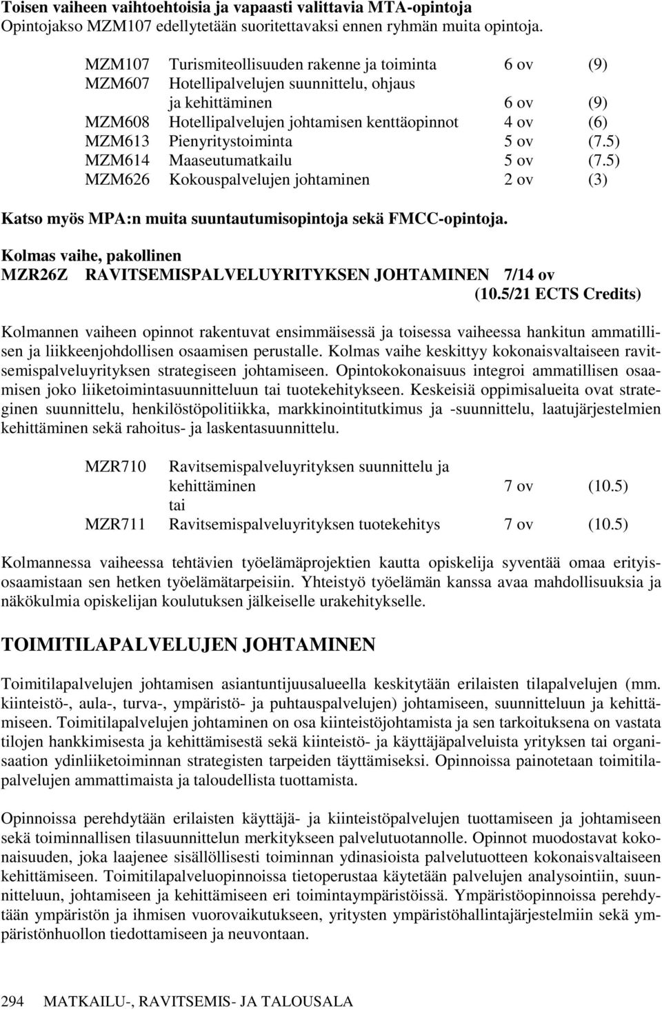 Pienyritystoiminta 5 ov (7.5) MZM614 Maaseutumatkailu 5 ov (7.5) MZM626 Kokouspalvelujen johtaminen 2 ov (3) Katso myös MPA:n muita suuntautumisopintoja sekä FMCC-opintoja.