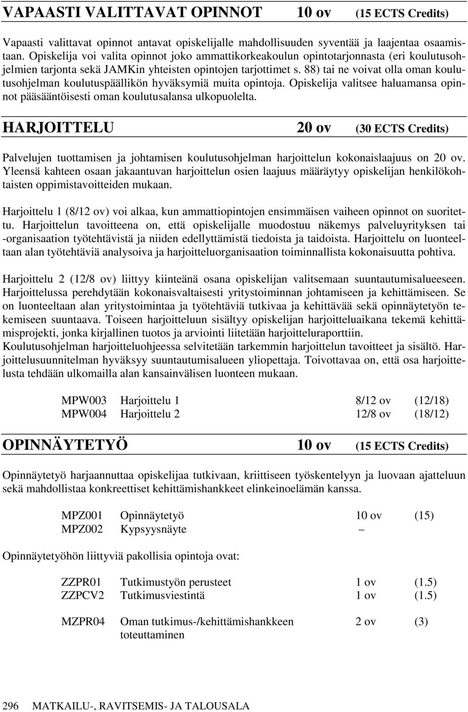 88) tai ne voivat olla oman koulutusohjelman koulutuspäällikön hyväksymiä muita opintoja. Opiskelija valitsee haluamansa opinnot pääsääntöisesti oman koulutusalansa ulkopuolelta.