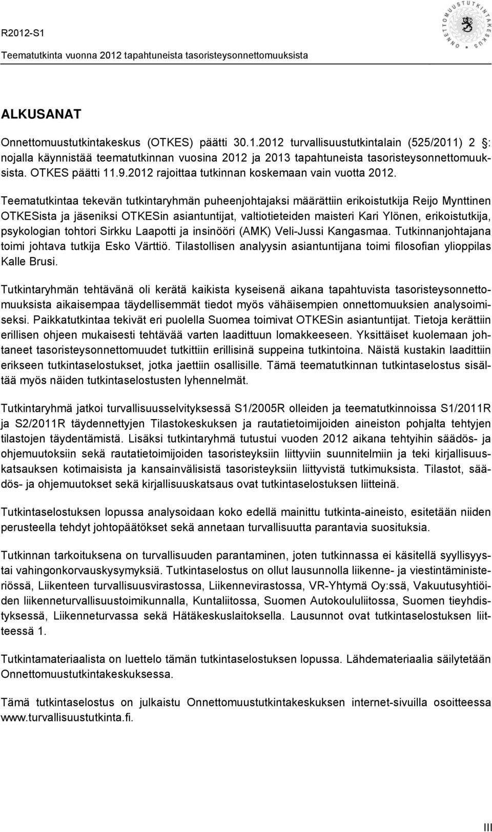 Teematutkintaa tekevän tutkintaryhmän puheenjohtajaksi määrättiin erikoistutkija Reijo Mynttinen OTKESista ja jäseniksi OTKESin asiantuntijat, valtiotieteiden maisteri Kari Ylönen, erikoistutkija,