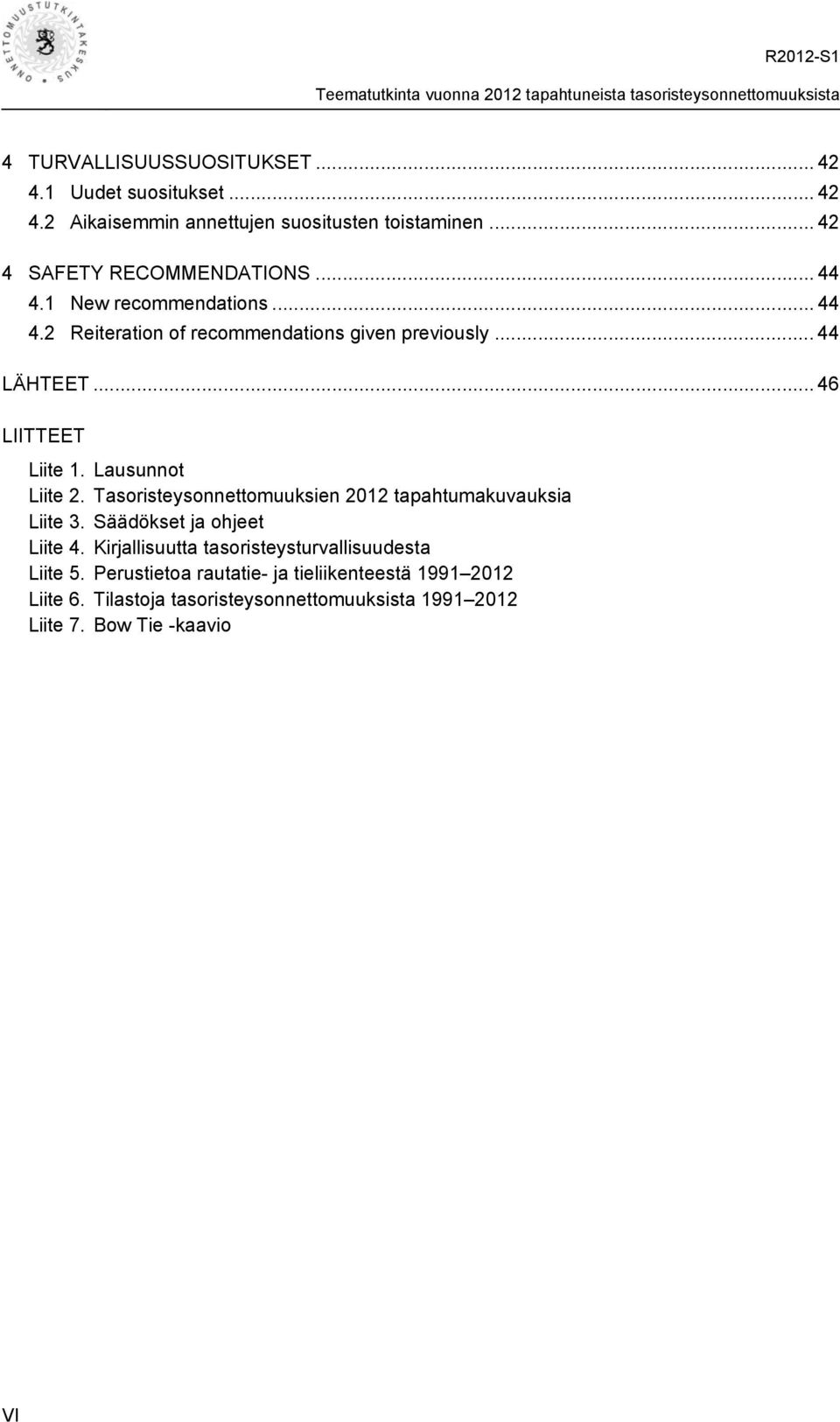 Lausunnot Liite 2. Tasoristeysonnettomuuksien 2012 tapahtumakuvauksia Liite 3. Säädökset ja ohjeet Liite 4. Kirjallisuutta tasoristeysturvallisuudesta Liite 5.