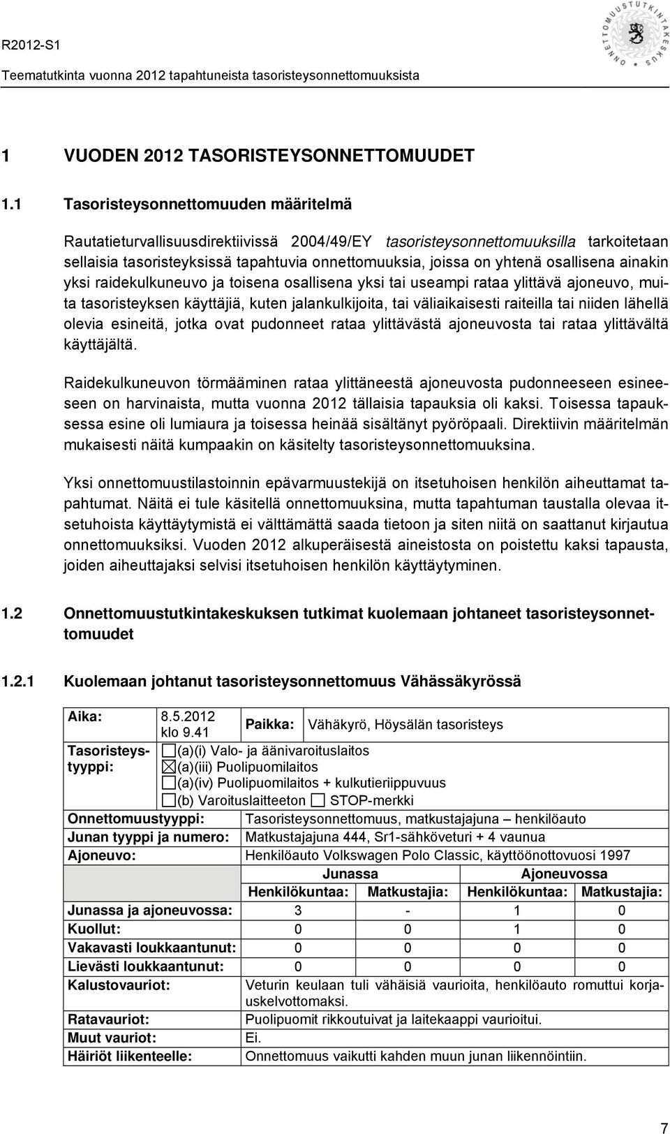 osallisena ainakin yksi raidekulkuneuvo ja toisena osallisena yksi tai useampi rataa ylittävä ajoneuvo, muita tasoristeyksen käyttäjiä, kuten jalankulkijoita, tai väliaikaisesti raiteilla tai niiden