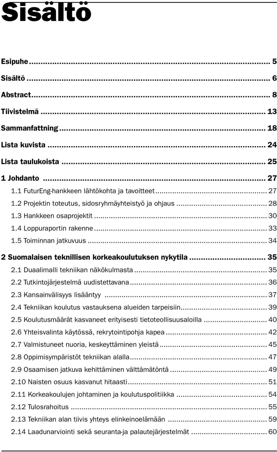 .. 34 2 Suomalaisen teknillisen korkeakoulutuksen nykytila... 35 2.1 Duaalimalli tekniikan näkökulmasta... 35 2.2 Tutkintojärjestelmä uudistettavana... 36 2.3 Kansainvälisyys lisääntyy... 37 2.