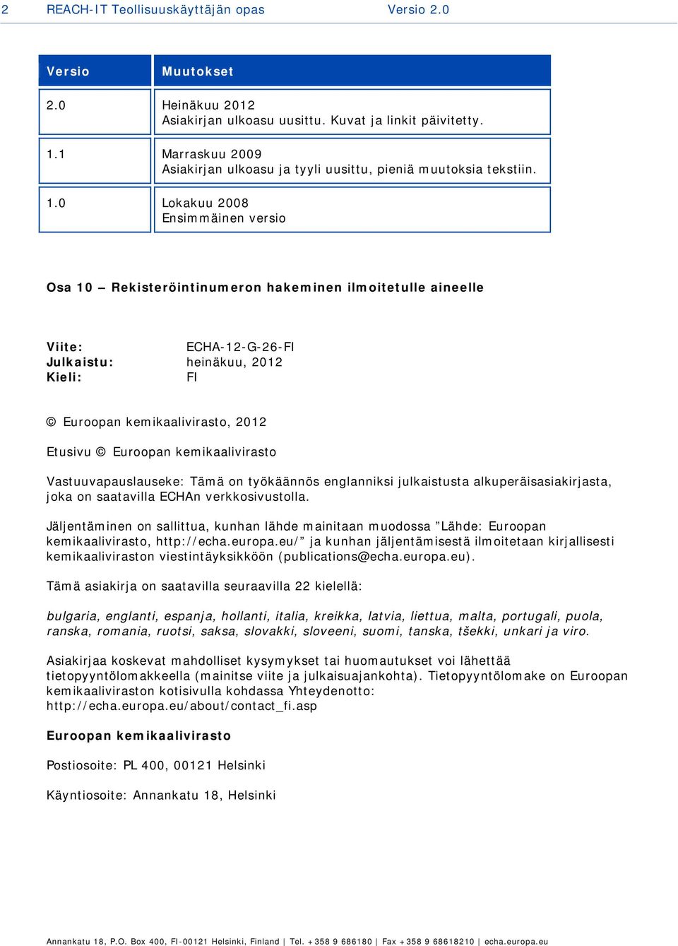 0 Lokakuu 2008 Ensimmäinen versio Osa 10 Rekisteröintinumeron hakeminen ilmoitetulle aineelle Viite: ECHA-12-G-26-FI Julkaistu: heinäkuu, 2012 Kieli: FI Euroopan kemikaalivirasto, 2012 Etusivu