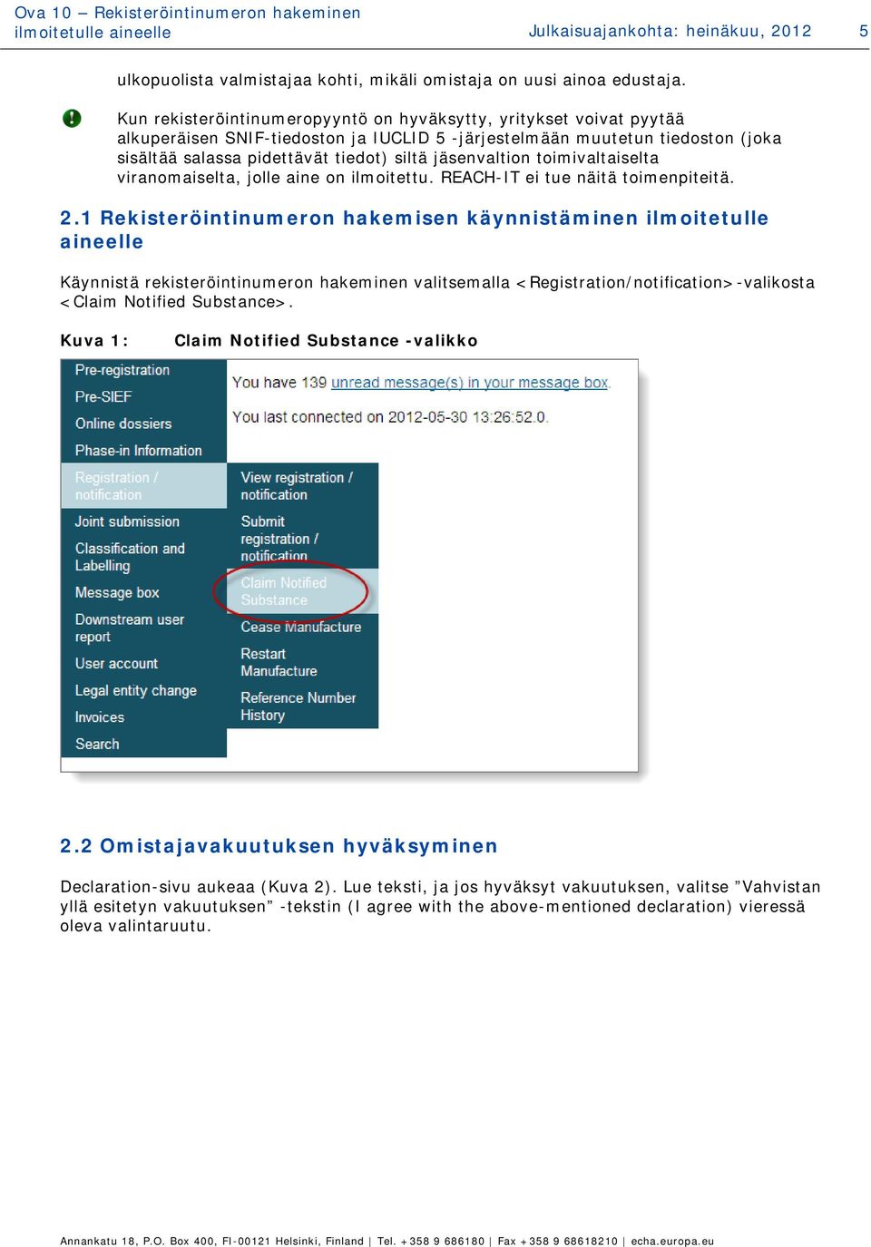 jäsenvaltion toimivaltaiselta viranomaiselta, jolle aine on ilmoitettu. REACH-IT ei tue näitä toimenpiteitä. 2.