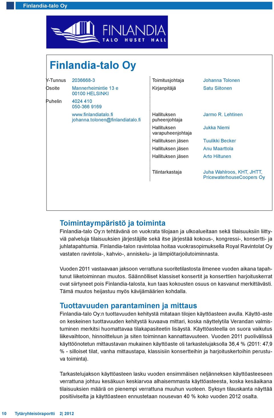 Lehtinen Jukka Niemi Tuulikki Becker Anu Maarttola Arto Hiltunen Tilintarkastaja Juha Wahlroos, KHT, JHTT, PricewaterhouseCoopers Oy Toimintaympäristö ja toiminta Finlandia-talo Oy:n tehtävänä on