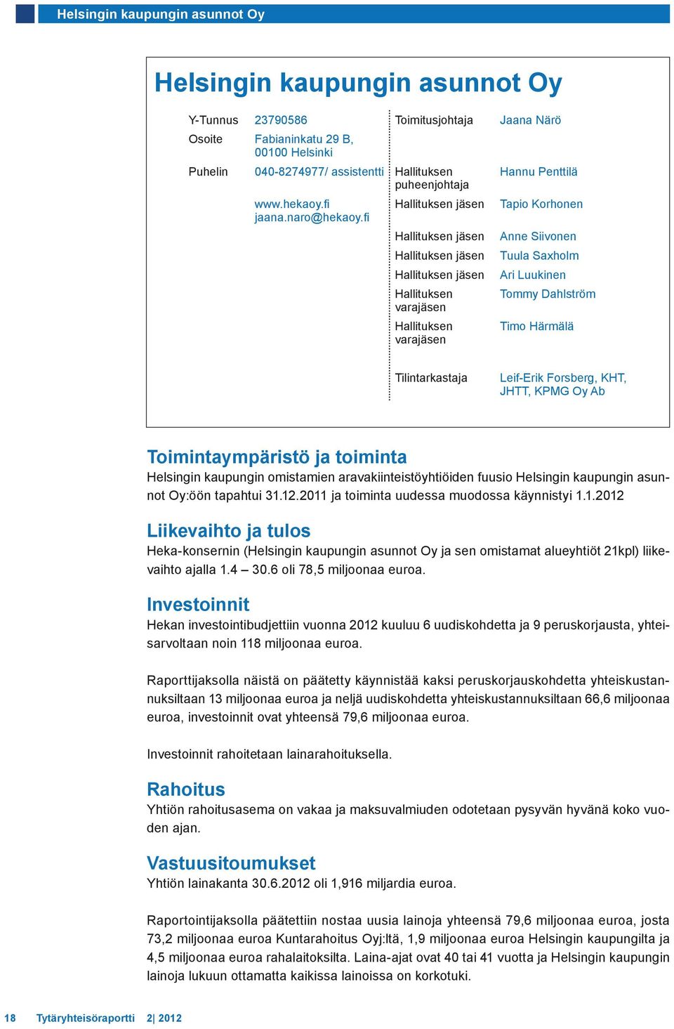 fi Hallituksen varajäsen Hallituksen varajäsen Hannu Penttilä Tapio Korhonen Anne Siivonen Tuula Saxholm Ari Luukinen Tommy Dahlström Timo Härmälä Tilintarkastaja Leif-Erik Forsberg, KHT, JHTT, KPMG