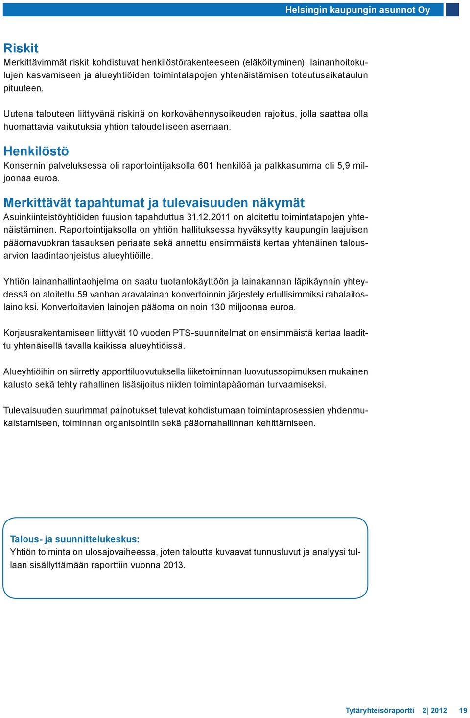 Henkilöstö Konsernin palveluksessa oli raportointijaksolla 601 henkilöä ja palkkasumma oli 5,9 miljoonaa euroa.