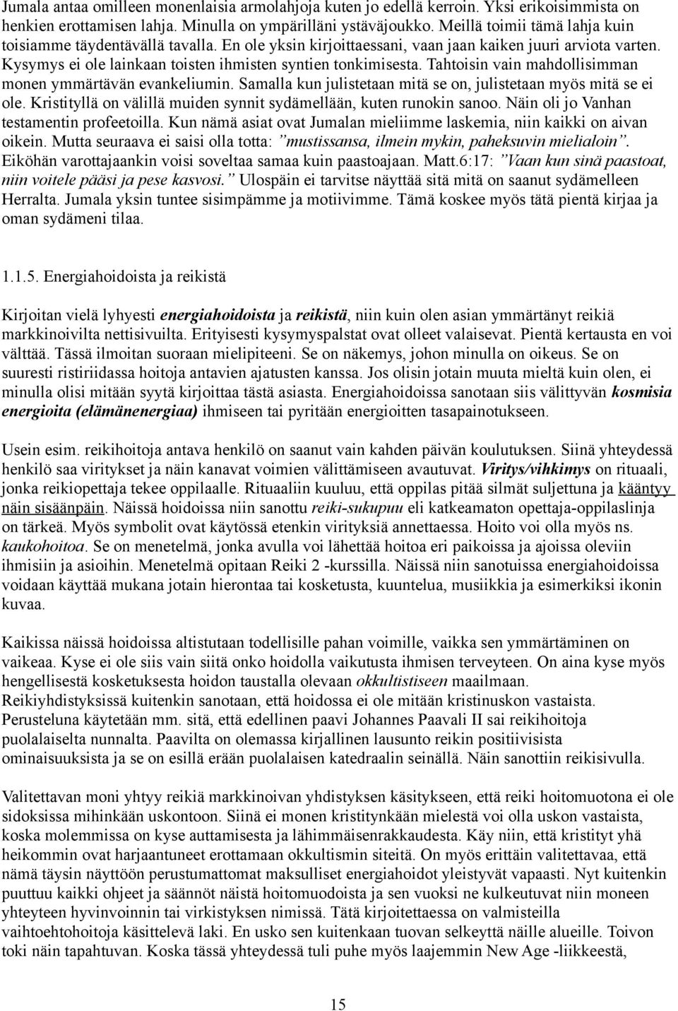 Tahtoisin vain mahdollisimman monen ymmärtävän evankeliumin. Samalla kun julistetaan mitä se on, julistetaan myös mitä se ei ole. Kristityllä on välillä muiden synnit sydämellään, kuten runokin sanoo.