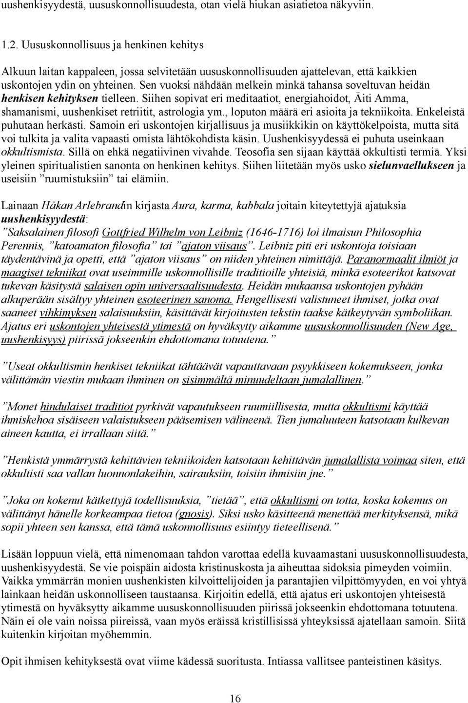 Sen vuoksi nähdään melkein minkä tahansa soveltuvan heidän henkisen kehityksen tielleen. Siihen sopivat eri meditaatiot, energiahoidot, Äiti Amma, shamanismi, uushenkiset retriitit, astrologia ym.