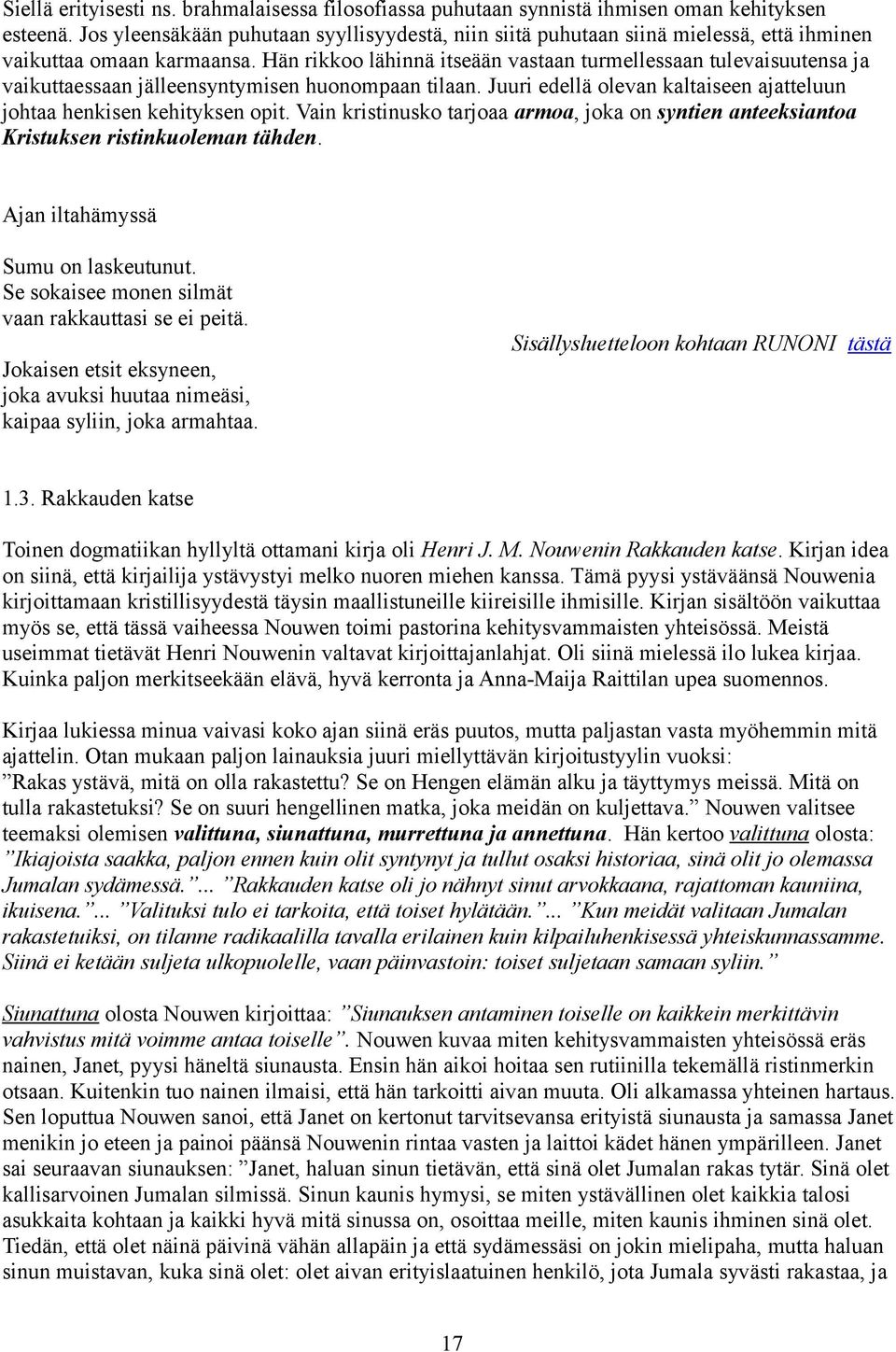 Hän rikkoo lähinnä itseään vastaan turmellessaan tulevaisuutensa ja vaikuttaessaan jälleensyntymisen huonompaan tilaan. Juuri edellä olevan kaltaiseen ajatteluun johtaa henkisen kehityksen opit.