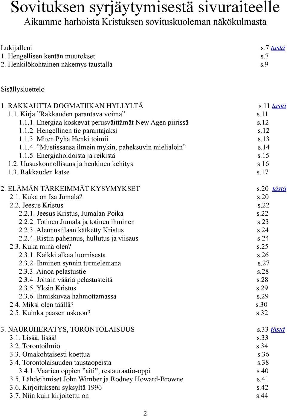 1.1.2. Hengellinen tie parantajaksi s.12 1.1.3. Miten Pyhä Henki toimii s.13 1.1.4. Mustissansa ilmein mykin, paheksuvin mielialoin s.14 1.1.5. Energiahoidoista ja reikistä s.15 1.2. Uususkonnollisuus ja henkinen kehitys s.