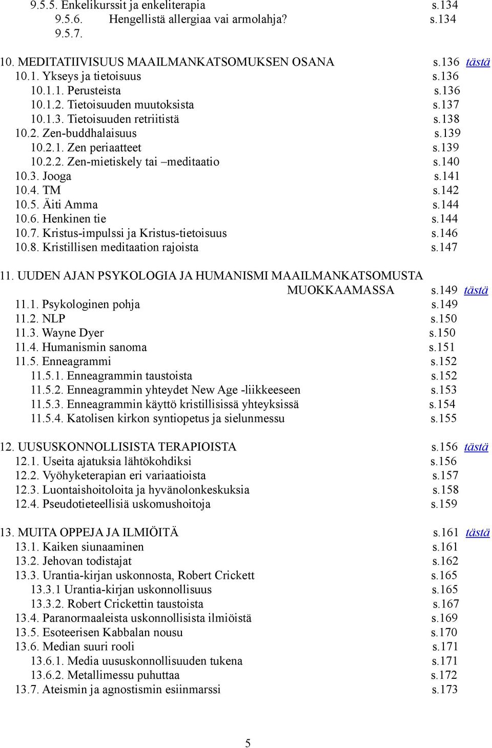 141 10.4. TM s.142 10.5. Äiti Amma s.144 10.6. Henkinen tie s.144 10.7. Kristus-impulssi ja Kristus-tietoisuus s.146 10.8. Kristillisen meditaation rajoista s.147 11.