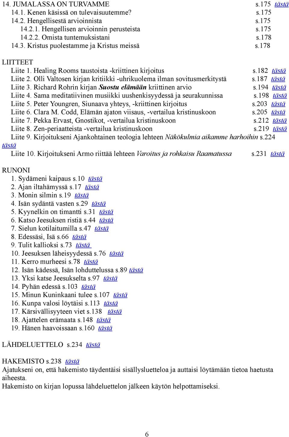 Olli Valtosen kirjan kritiikki -uhrikuolema ilman sovitusmerkitystä s.187 tästä Liite 3. Richard Rohrin kirjan Suostu elämään kriittinen arvio s.194 tästä Liite 4.