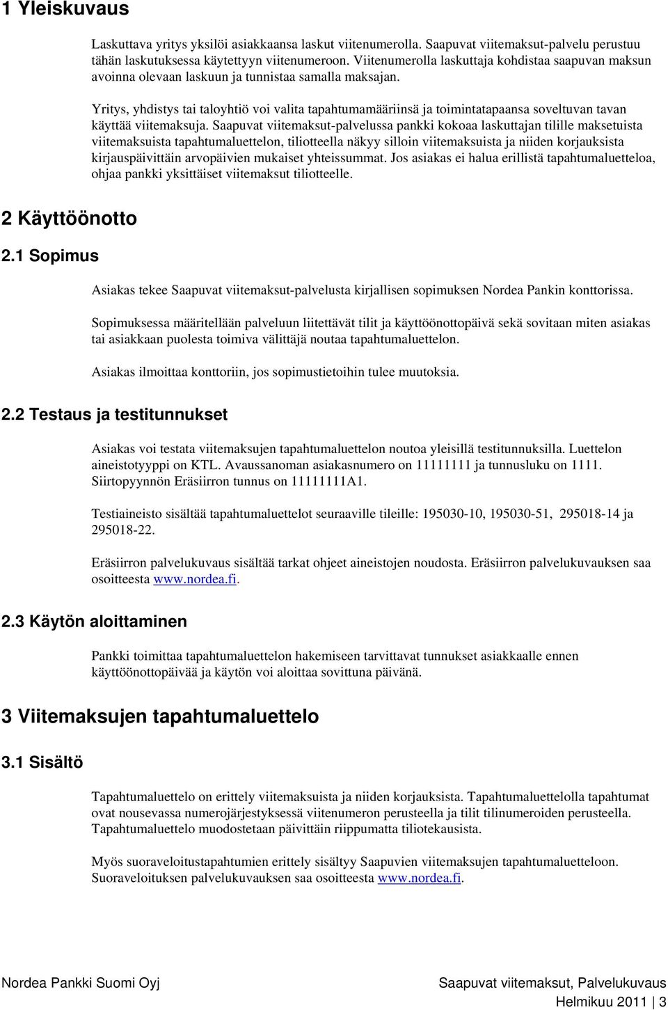 Yritys, yhdistys tai taloyhtiö voi valita tapahtumamääriinsä ja toimintatapaansa soveltuvan tavan käyttää viitemaksuja.