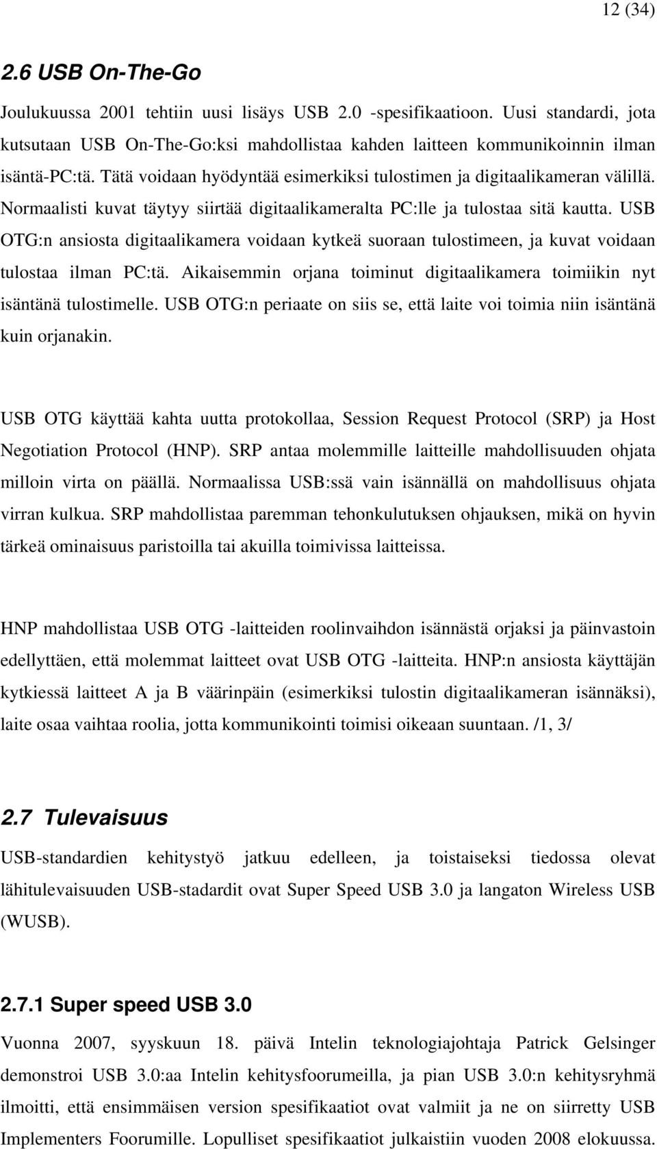 Normaalisti kuvat täytyy siirtää digitaalikameralta PC:lle ja tulostaa sitä kautta. USB OTG:n ansiosta digitaalikamera voidaan kytkeä suoraan tulostimeen, ja kuvat voidaan tulostaa ilman PC:tä.