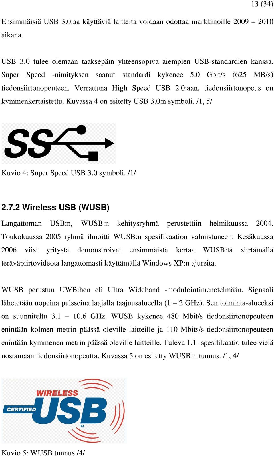 0:n symboli. /1, 5/ Kuvio 4: Super Speed USB 3.0 symboli. /1/ 2.7.2 Wireless USB (WUSB) Langattoman USB:n, WUSB:n kehitysryhmä perustettiin helmikuussa 2004.