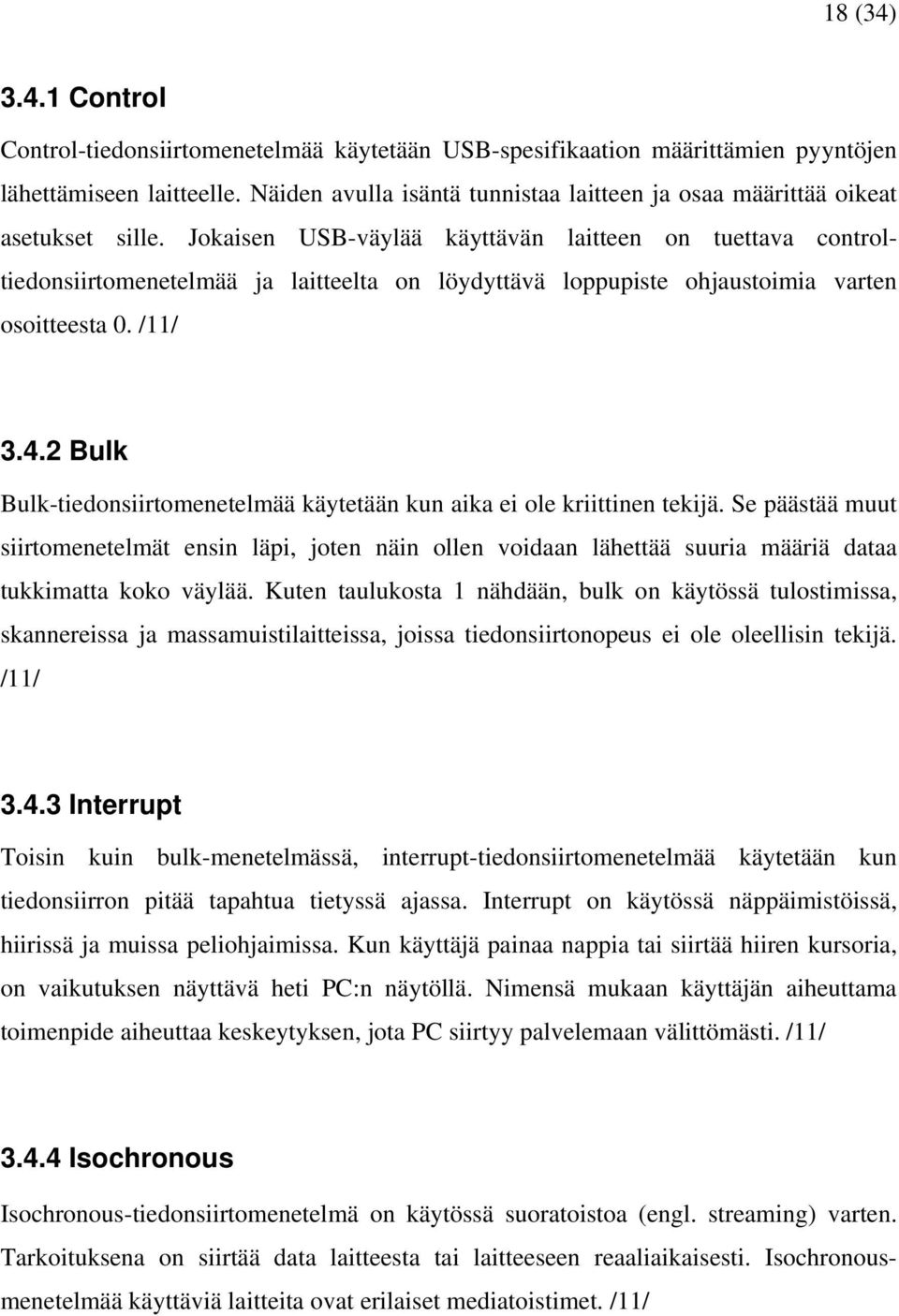 Jokaisen USB-väylää käyttävän laitteen on tuettava controltiedonsiirtomenetelmää ja laitteelta on löydyttävä loppupiste ohjaustoimia varten osoitteesta 0. /11/ 3.4.