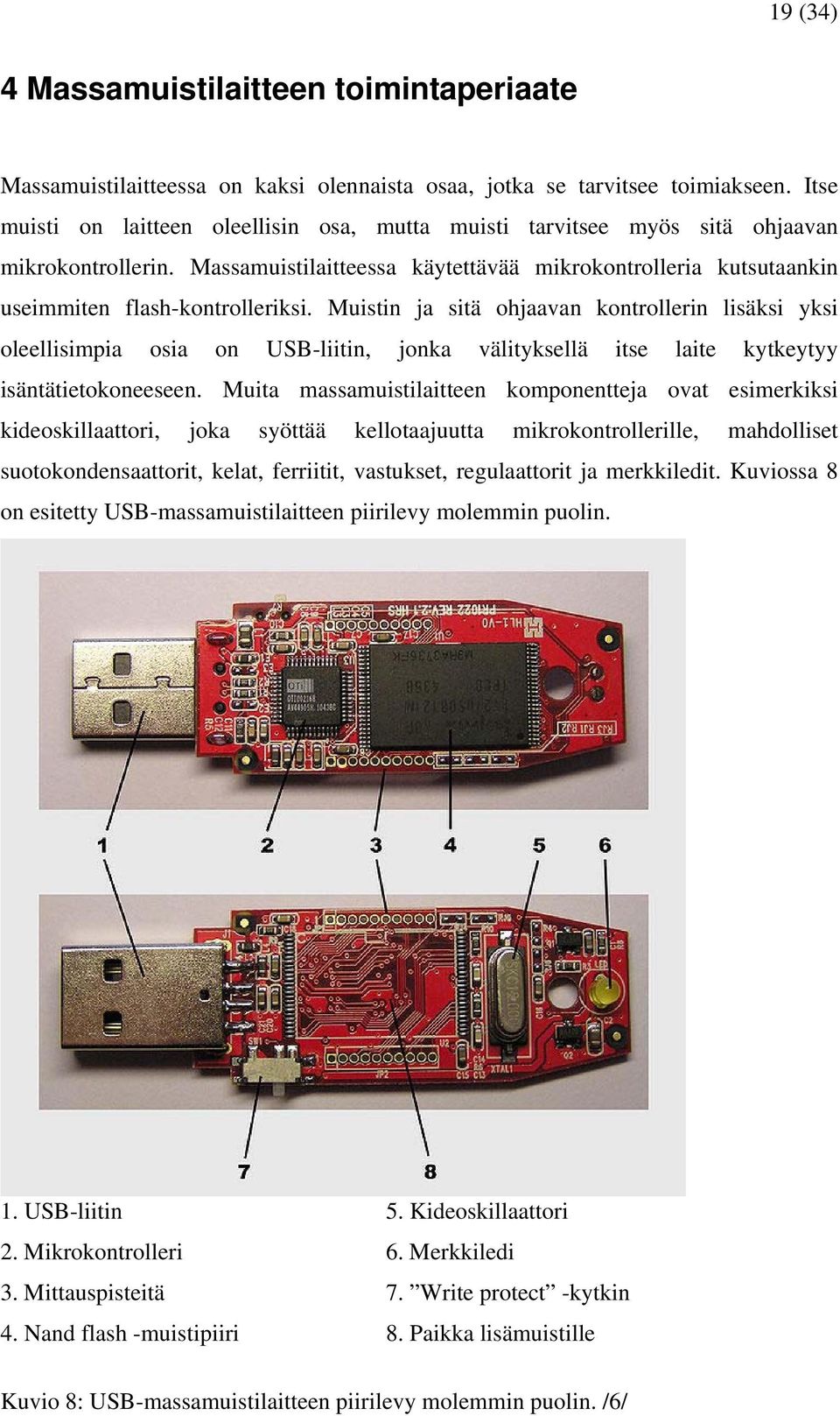 Muistin ja sitä ohjaavan kontrollerin lisäksi yksi oleellisimpia osia on USB-liitin, jonka välityksellä itse laite kytkeytyy isäntätietokoneeseen.