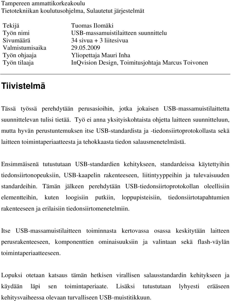 2009 Työn ohjaaja Yliopettaja Mauri Inha Työn tilaaja InQvision Design, Toimitusjohtaja Marcus Toivonen Tiivistelmä Tässä työssä perehdytään perusasioihin, jotka jokaisen USB-massamuistilaittetta