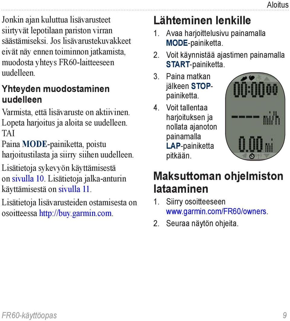 Lisätietoja sykevyön käyttämisestä on sivulla 10. Lisätietoja jalka-anturin käyttämisestä on sivulla 11. Lisätietoja lisävarusteiden ostamisesta on osoitteessa http://buy.garmin.com.