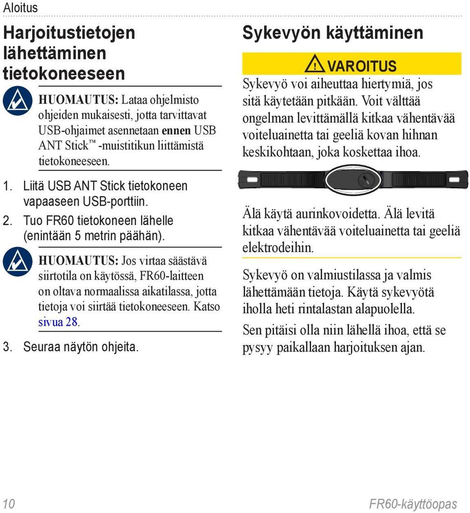 Huomautus: Jos virtaa säästävä siirtotila on käytössä, FR60-laitteen on oltava normaalissa aikatilassa, jotta tietoja voi siirtää tietokoneeseen. Katso sivua 28. 3. Seuraa näytön ohjeita.