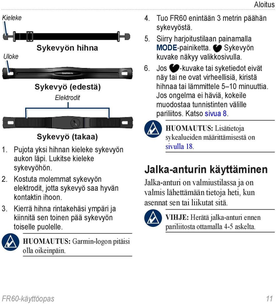 Huomautus: Garmin-logon pitäisi olla oikeinpäin. Aloitus 4. Tuo FR60 enintään 3 metrin päähän sykevyöstä. 5. Siirry harjoitustilaan painamalla MODE-painiketta. Sykevyön kuvake näkyy valikkosivulla. 6.