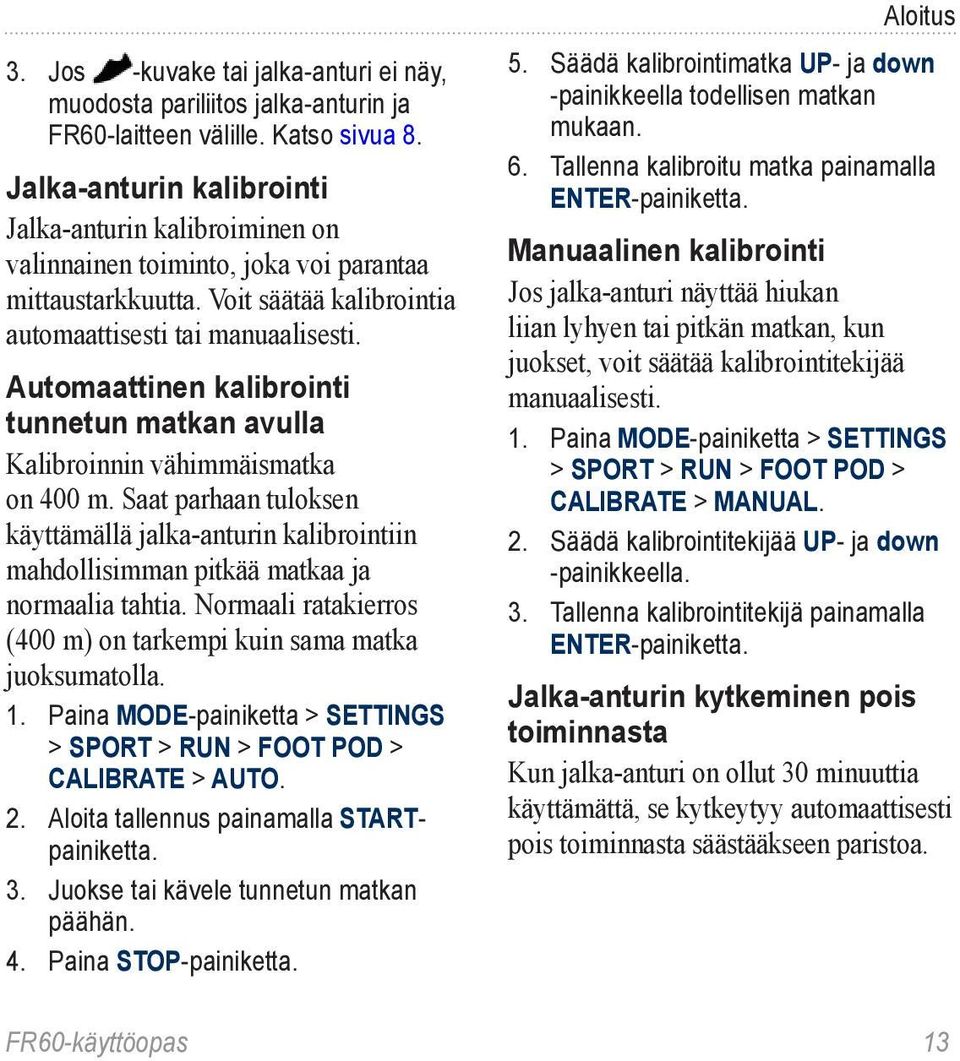 Automaattinen kalibrointi tunnetun matkan avulla Kalibroinnin vähimmäismatka on 400 m. Saat parhaan tuloksen käyttämällä jalka-anturin kalibrointiin mahdollisimman pitkää matkaa ja normaalia tahtia.