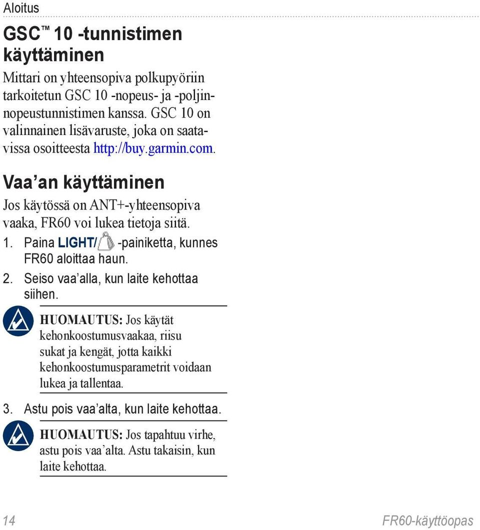 Vaa an käyttäminen Jos käytössä on ANT+-yhteensopiva vaaka, FR60 voi lukea tietoja siitä. 1. Paina LIGHT/ -painiketta, kunnes FR60 aloittaa haun. 2.