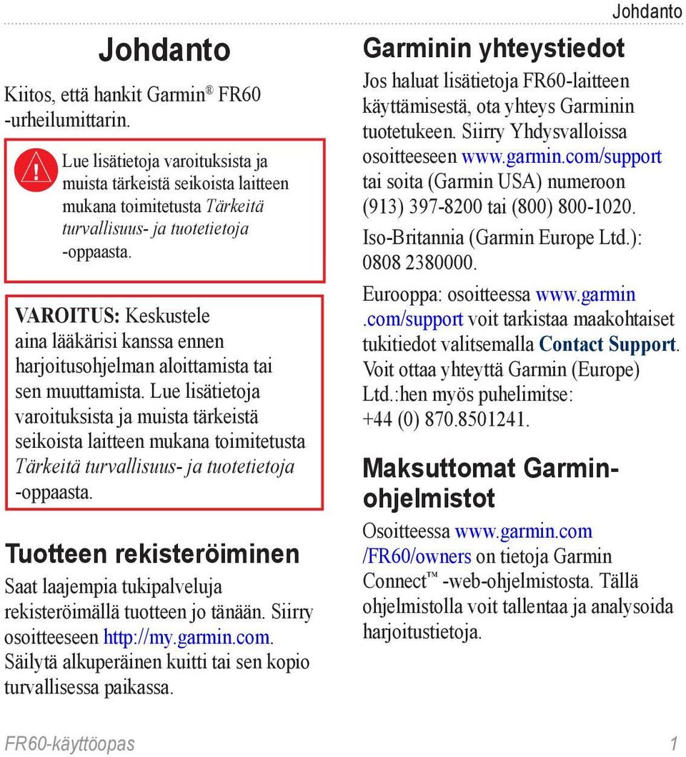 Lue lisätietoja varoituksista ja muista tärkeistä seikoista laitteen mukana toimitetusta Tärkeitä turvallisuus- ja tuotetietoja -oppaasta.