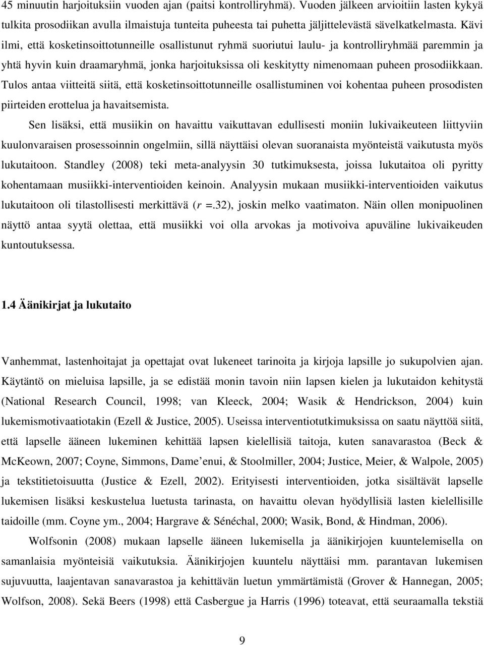 Kävi ilmi, että kosketinsoittotunneille osallistunut ryhmä suoriutui laulu- ja kontrolliryhmää paremmin ja yhtä hyvin kuin draamaryhmä, jonka harjoituksissa oli keskitytty nimenomaan puheen