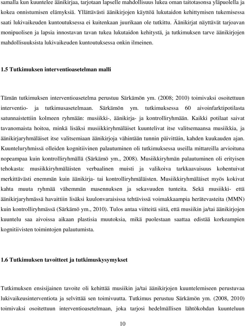 Äänikirjat näyttävät tarjoavan monipuolisen ja lapsia innostavan tavan tukea lukutaidon kehitystä, ja tutkimuksen tarve äänikirjojen mahdollisuuksista lukivaikeuden kuntoutuksessa onkin ilmeinen. 1.